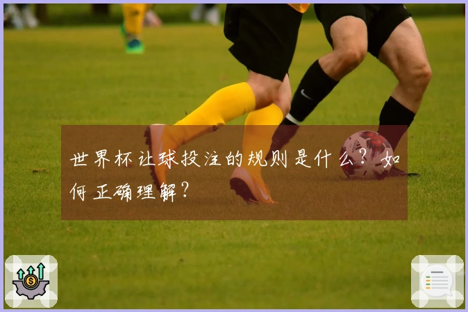 世界杯让球投注的规则是什么？如何正确理解？