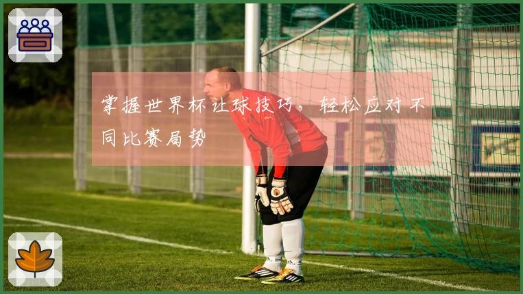 掌握世界杯让球技巧，轻松应对不同比赛局势