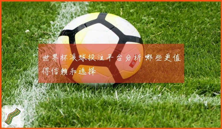 世界杯滚球投注平台分析 哪些更值得信赖和选择
