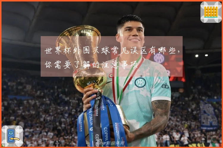 世界杯外围买球常见误区有哪些，你需要了解的注意事项